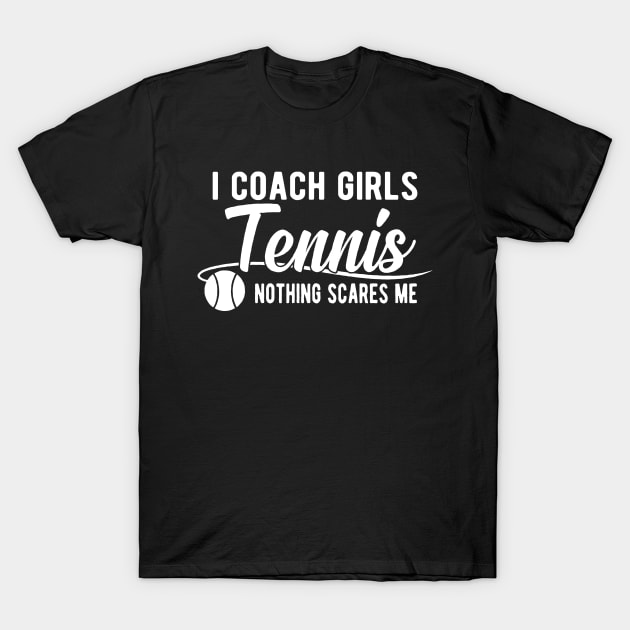 Tennis Coach - I coach girls tennis nothing scares me T-Shirt by KC Happy Shop